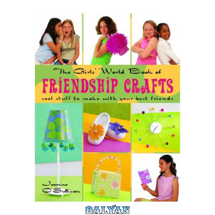 دانلود کتاب The Girls' World Book of Friendship Crafts  Cool Stuff to Make with Your Best Friends